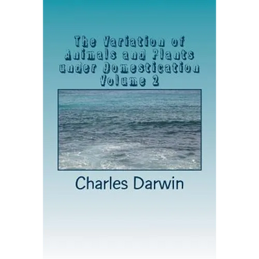 The Variation of Animals and Plants under Domestication Volume 2