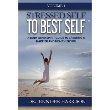 Stressed Self to Best Self(TM): A Body Mind Spirit Guide to Creating a Happier and Healthier You, Volume 1