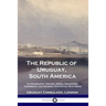 The Republic of Uruguay, South America: Its Geography, History, Rural Industries, Commerce, and General Statistics; With Maps