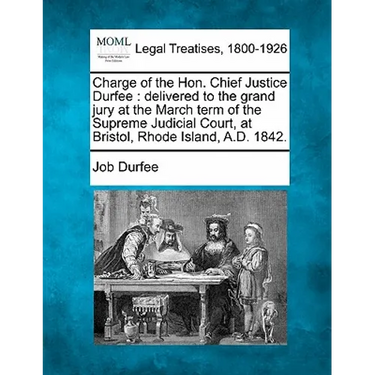 Charge of the Hon. Chief Justice Durfee: Delivered to the Grand Jury at the March Term of the Supreme Judicial Court, at Bristol, Rhode Island, A.D. 1