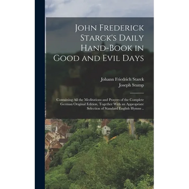 John Frederick Starck's Daily Hand-book in Good and Evil Days; Containing All the Meditations and Prayers of the Complete German Original Edition, Tog