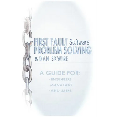 First Fault Software Problem Solving: A Guide for Engineers, Managers and Users