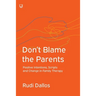 Don't Blame the Parents: Positive Intentions, Scripts and Change in Family Therapy