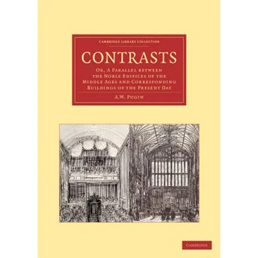Contrasts: Or, a Parallel Between the Noble Edifices of the Middle Ages and Corresponding Buildings of the Present Day