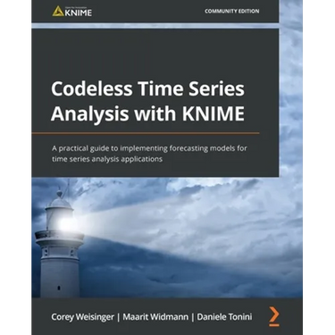 Codeless Time Series Analysis with KNIME: A practical guide to implementing forecasting models for time series analysis applications