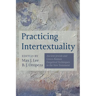 Practicing Intertextuality: Ancient Jewish and Greco-Roman Exegetical Techniques in the New Testament