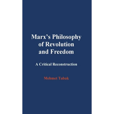 Marx's Philosophy of Revolution and Freedom: A Critical Reconstruction