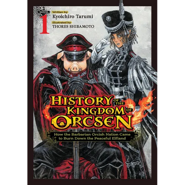 History of the Kingdom of Orcsen: How the Barbarian Orcish Nation Came to Burn Down the Peaceful Elfland (Light Novel) Vol. 1