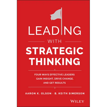 Leading with Strategic Thinking: Four Ways Effective Leaders Gain Insight, Drive Change, and Get Results