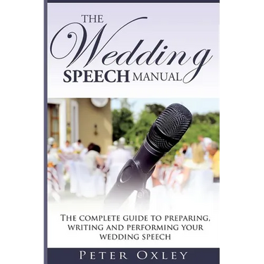The Wedding Speech Manual: The complete guide to preparing, writing and performing your wedding speech
