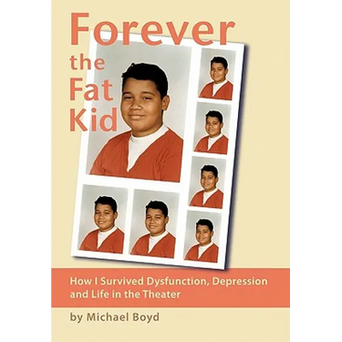 Forever the Fat Kid: How I Survived Dysfunction, Depression and Life in the Theater