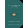 Fifty-Two Sunday Dinners: A Book of Recipes (1913)
