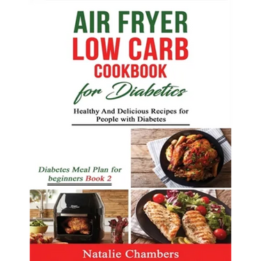 Air Fryer Low Carb Cookbook for Diabetics: Healthy and Delicious Recipes for People with Diabetes