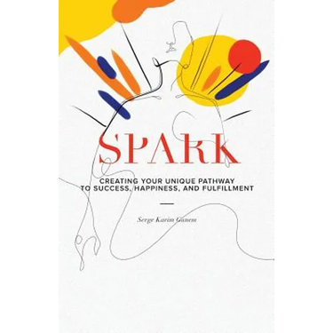 Spark: Creating Your Unique Pathway to Success, Happiness, and Fulfillment