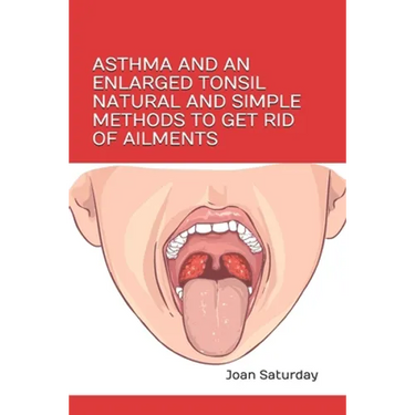 Asthma and an Enlarged Tonsil Natural and Simple Methods to Get Rid of Ailments