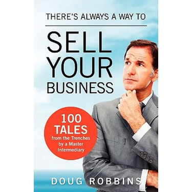 There's Always a Way to Sell Your Business: 100 Tales from the Trenches by a Master Intermediary