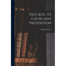 Old Age, Its Cause and Prevention