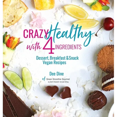 Crazy Healthy with 4 Ingredients: Dessert, Breakfast and Snack Vegan Recipes