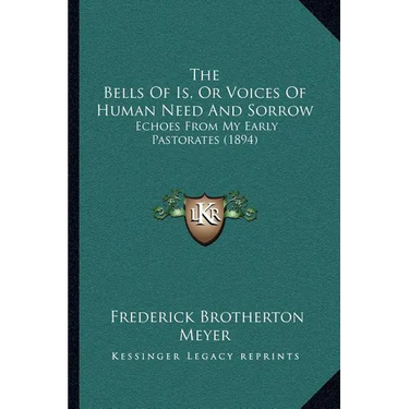 The Bells Of Is, Or Voices Of Human Need And Sorrow: Echoes From My Early Pastorates (1894)