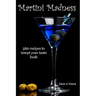 Martini Madness: 380 Recipes To Tempt Your Taste Buds