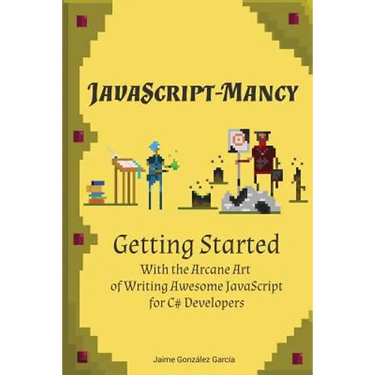 JavaScript-mancy: Getting Started: Getting Started With The Arcane Art of Writing Awesome JavaScript for C# Developers