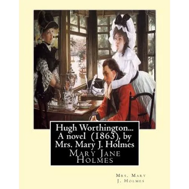 Hugh Worthington... A novel (1863), by Mrs. Mary J. Holmes