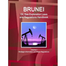 Brunei Oil, Gas Exploration Laws and Regulations Handbook Volume 1 Strategic Information and Basic Regulations