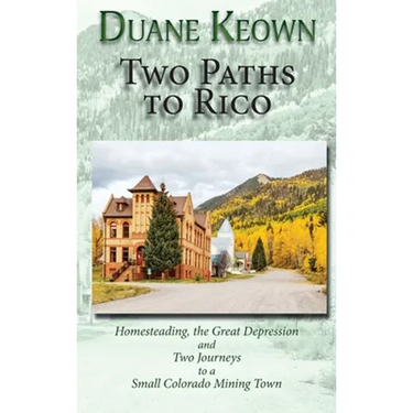 Two Paths to Rico (Hardcover): Homesteading, the Great Depression and Two Journeys to a Small Colorado Mining Town