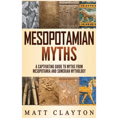 Mesopotamian Myths: A Captivating Guide to Myths from Mesopotamia and Sumerian Mythology