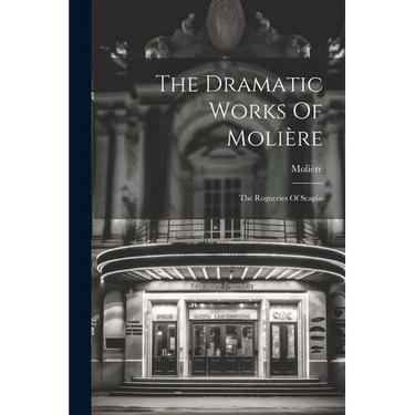 The Dramatic Works Of Molière: The Rogueries Of Scapin