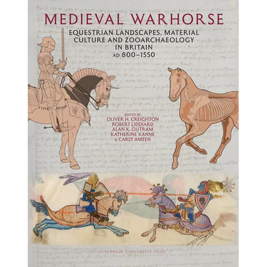 Medieval Warhorse: Equestrian Landscapes, Material Culture and Zooarchaeology in Britain, AD 800-1550