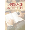 To Preach the Truth: Selected Sermons and Homilies