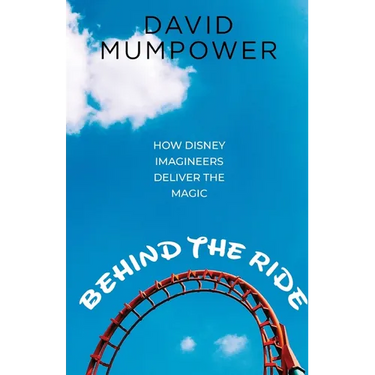 Behind the Ride: How Disney Imagineers Deliver the Magic