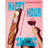 Happy Hour Snacks: Silly-Good Food for Those Times In-Between