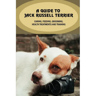 A Guide To Jack Russell Terrier: Caring, Feeding, Grooming, Health Treatments And Training: Jack Russell Terrier Personality