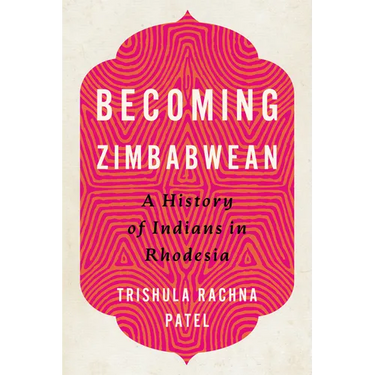 Becoming Zimbabwean: A History of Indians in Rhodesia