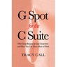 G Spot for the C Suite: Why Great Business Is Like Great Sex-and How You Can Have More of Both