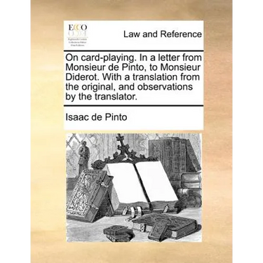 On Card-Playing. in a Letter from Monsieur de Pinto, to Monsieur Diderot. with a Translation from the Original, and Observations by the Translator.