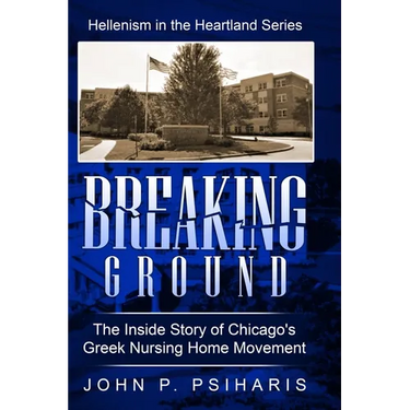 Breaking Ground: The Inside Story of Chicago's Greek Nursing Home Movement