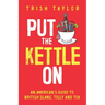 Put The Kettle On: An American's Guide to British Slang, Telly and Tea