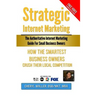 Strategic Internet Marketing for Small Business Owners: How the Smartest Small Business Owners Crush Their Local Competition