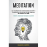 Meditation: Self Development Guide To Reduce Stress and Anxiety To Experience Real Happiness and Get Some Clear Mind and Headspace Like A Monk (Powerf