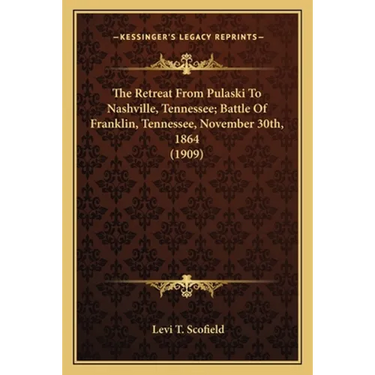 The Retreat From Pulaski To Nashville, Tennessee; Battle Of Franklin, Tennessee, November 30th, 1864 (1909)