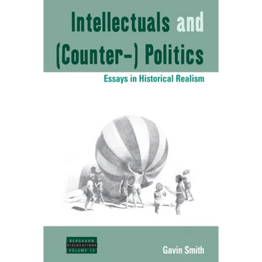 Intellectuals and (Counter-) Politics: Essays in Historical Realism