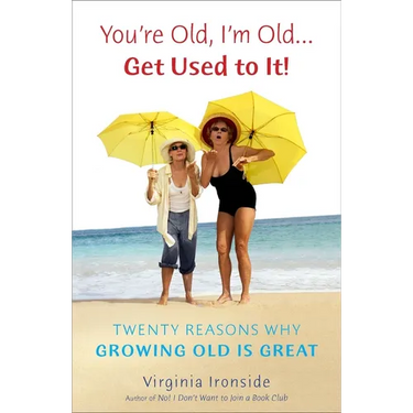 You're Old, I'm Old . . . Get Used to It!: Twenty Reasons Why Growing Old Is Great