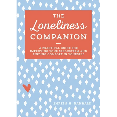 The Loneliness Companion: A Practical Guide for Improving Your Self-Esteem and Finding Comfort in Yourself