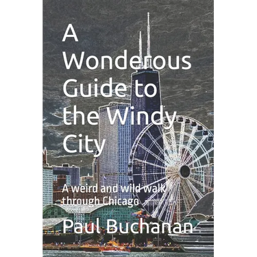 A Wonderous Guide to the Windy City: A weird and wild walk through Chicago