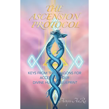The Ascension Protocol: Keys from the Dragons for Accessing Your Divine Human Blueprint