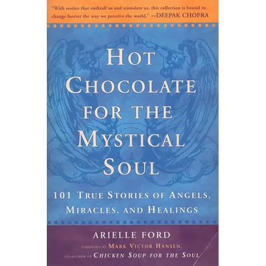 Hot Chocolate for the Mystical Soul: 101 True Stories of Angels, Miracles, and Healings