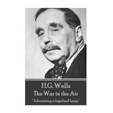 H.G. Wells - The War in the Air: "Advertising is legalized lying."